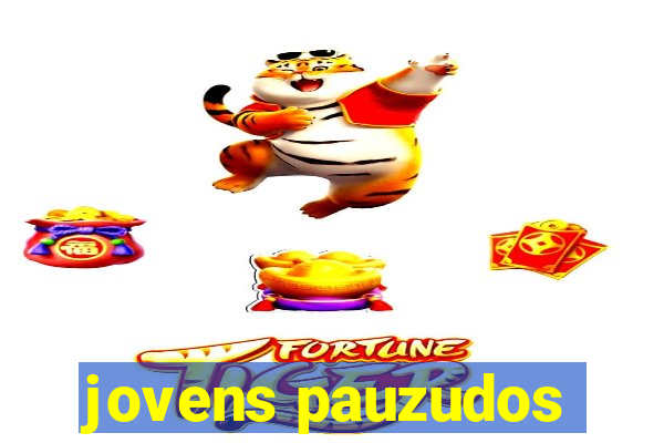 jovens pauzudos